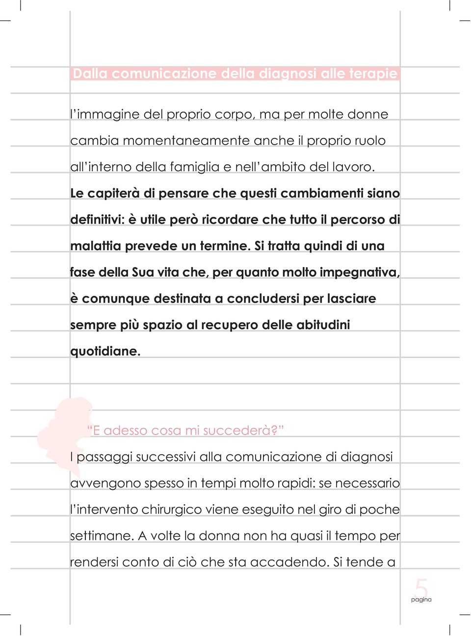 Si tratta quindi di una fase della Sua vita che, per quanto molto impegnativa, è comunque destinata a concludersi per lasciare sempre più spazio al recupero delle abitudini quotidiane.