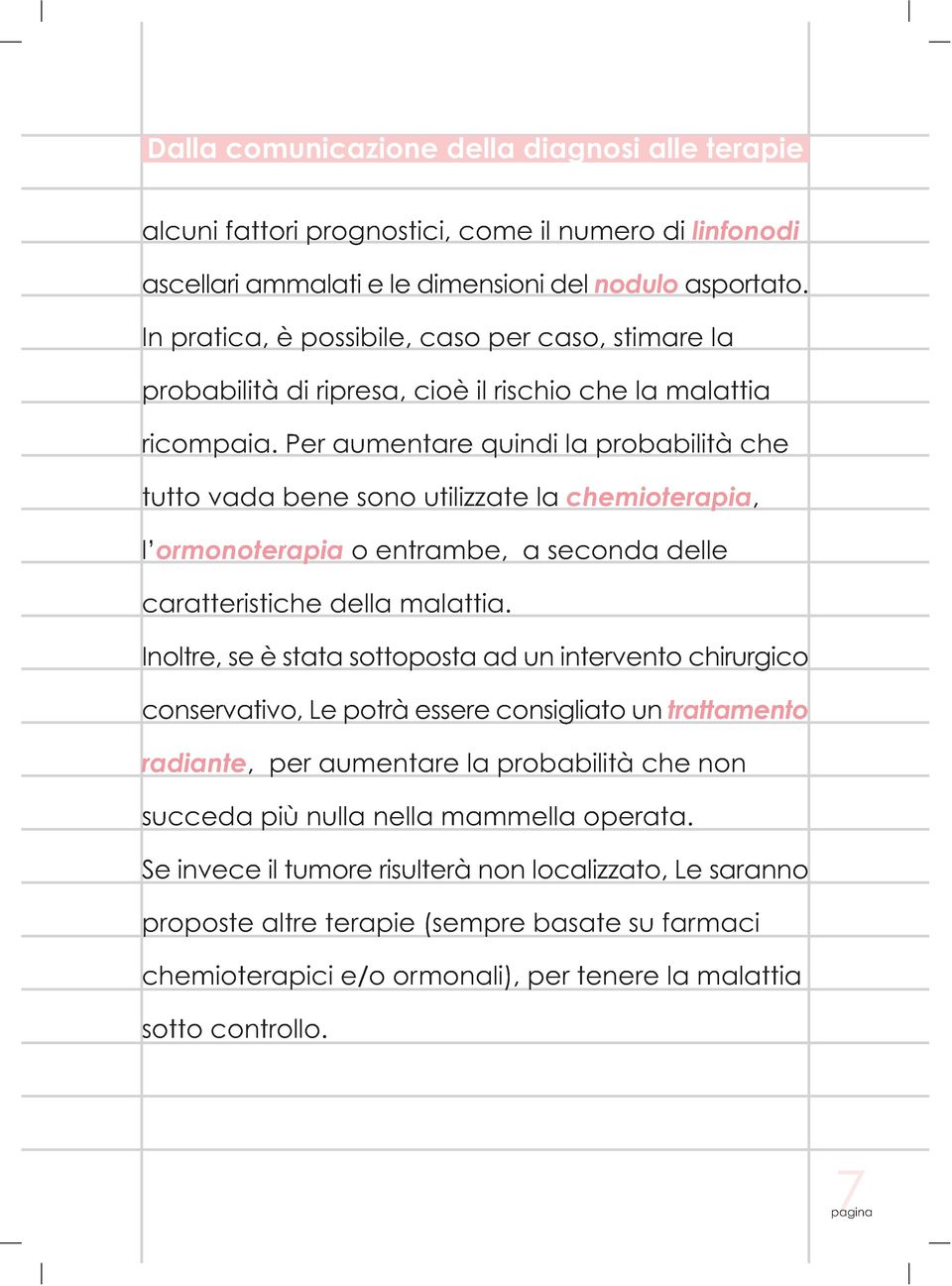 Per aumentare quindi la probabilità che tutto vada bene sono utilizzate la chemioterapia, l ormonoterapia o entrambe, a seconda delle caratteristiche della malattia.