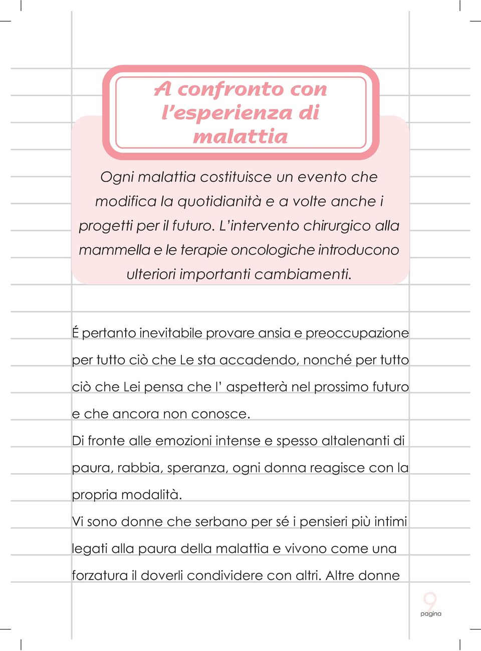 É pertanto inevitabile provare ansia e preoccupazione per tutto ciò che Le sta accadendo, nonché per tutto ciò che Lei pensa che l aspetterà nel prossimo futuro e che ancora non