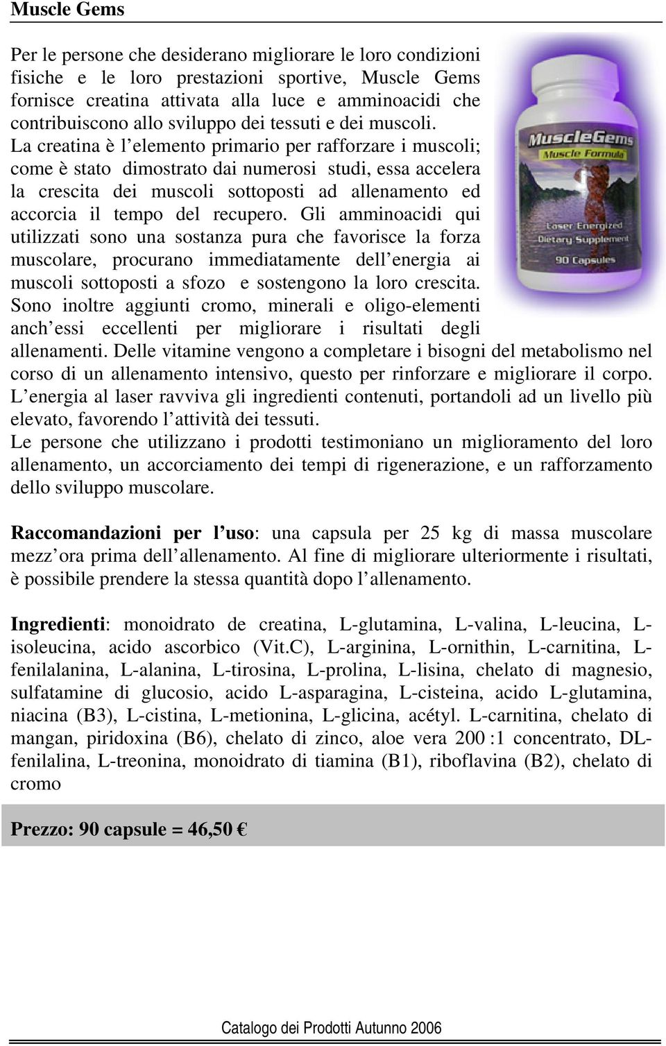 La creatina è l elemento primario per rafforzare i muscoli; come è stato dimostrato dai numerosi studi, essa accelera la crescita dei muscoli sottoposti ad allenamento ed accorcia il tempo del