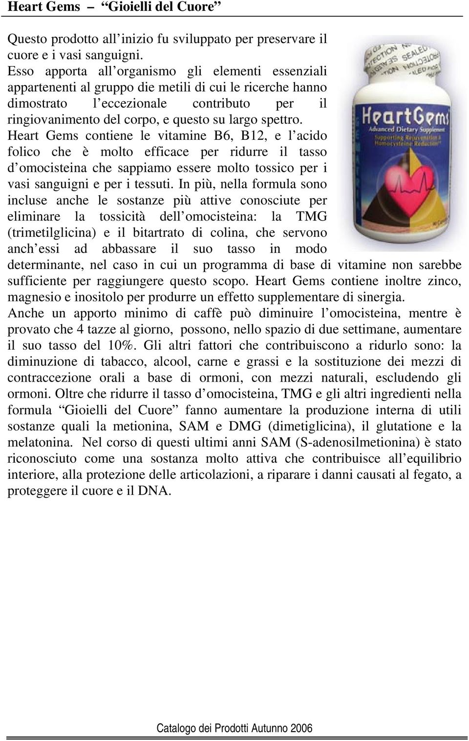 spettro. Heart Gems contiene le vitamine B6, B12, e l acido folico che è molto efficace per ridurre il tasso d omocisteina che sappiamo essere molto tossico per i vasi sanguigni e per i tessuti.