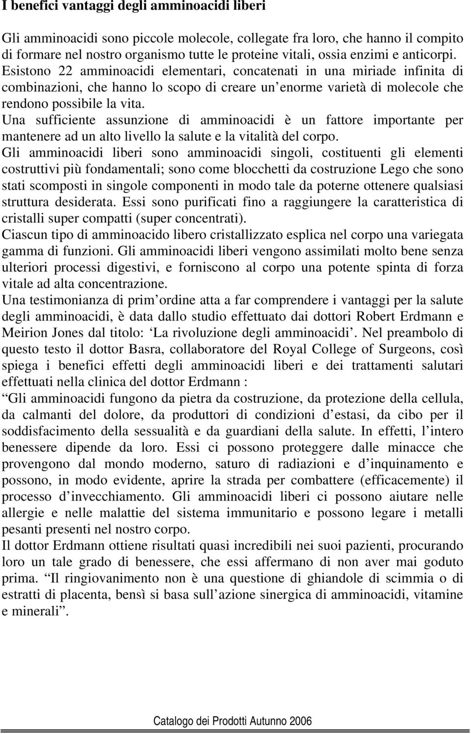 Una sufficiente assunzione di amminoacidi è un fattore importante per mantenere ad un alto livello la salute e la vitalità del corpo.