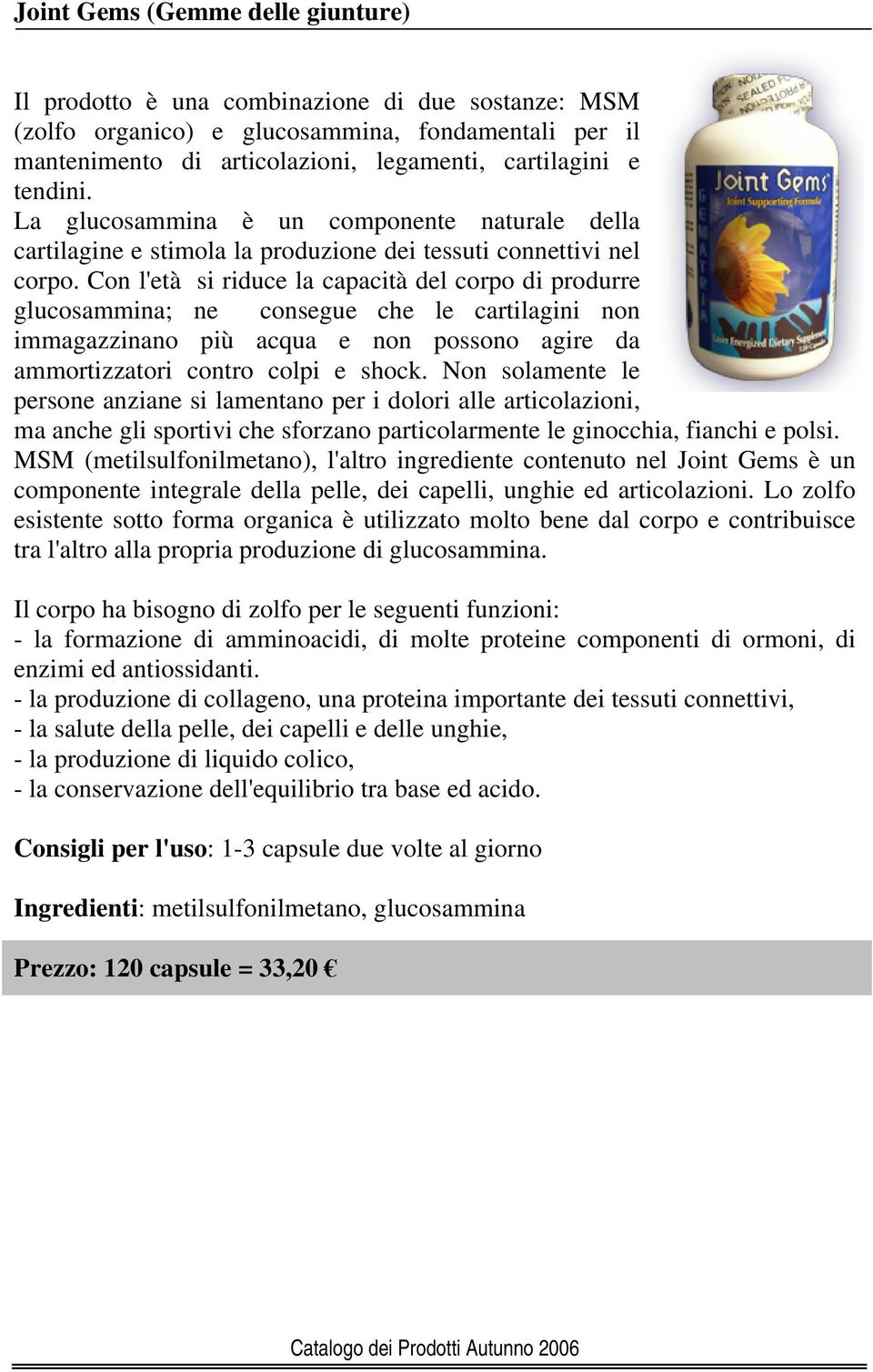 Con l'età si riduce la capacità del corpo di produrre glucosammina; ne consegue che le cartilagini non immagazzinano più acqua e non possono agire da ammortizzatori contro colpi e shock.