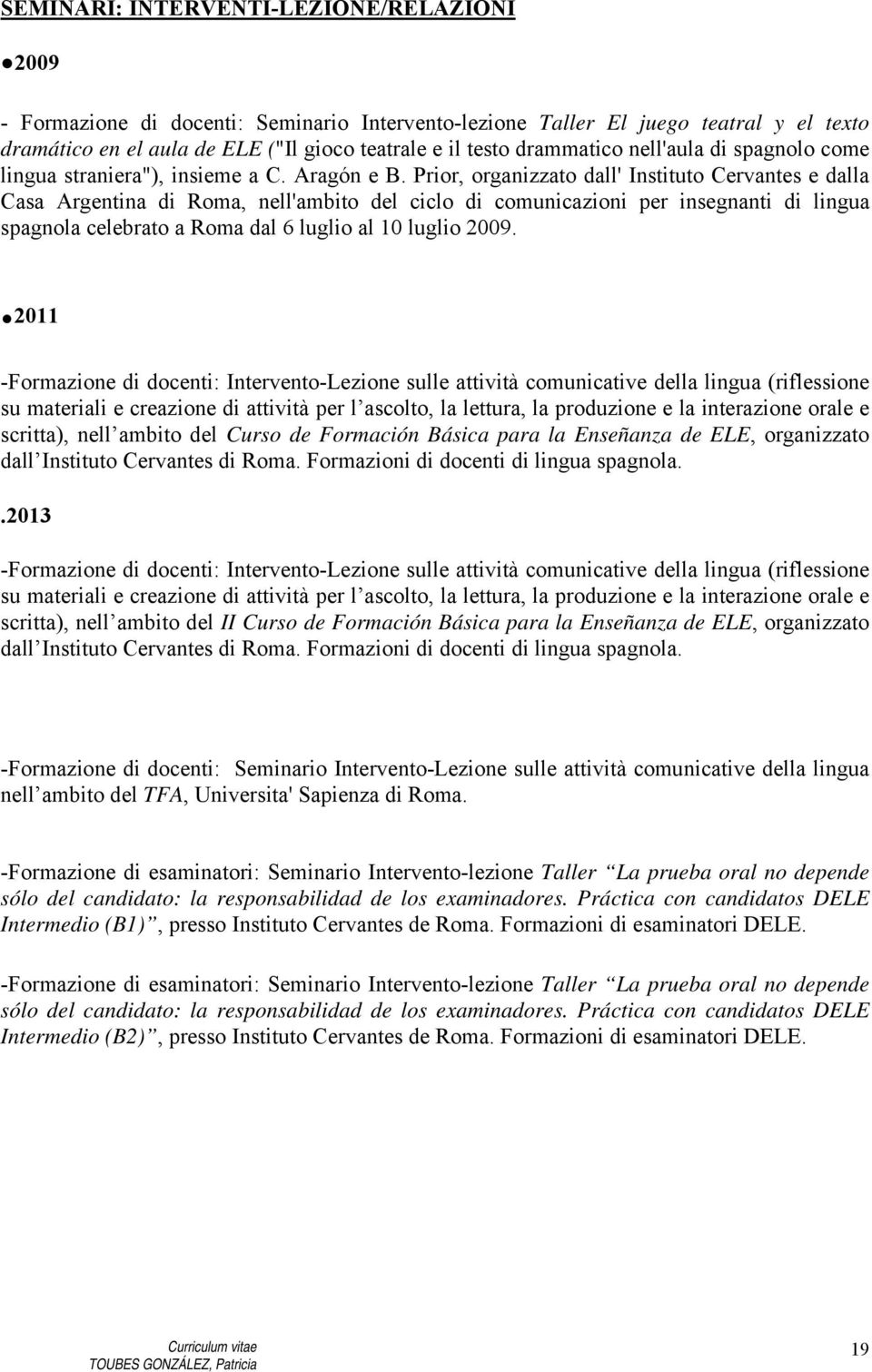 Prior, organizzato dall' Instituto Cervantes e dalla Casa Argentina di Roma, nell'ambito del ciclo di comunicazioni per insegnanti di lingua spagnola celebrato a Roma dal 6 luglio al 10 luglio 2009.