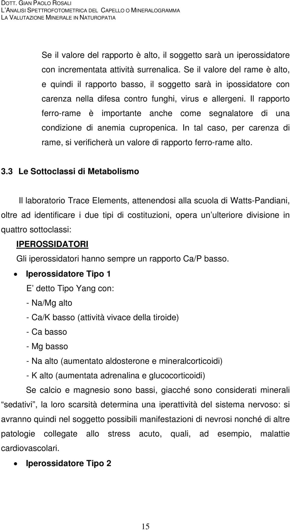 Il rapporto ferro-rame è importante anche come segnalatore di una condizione di anemia cupropenica. In tal caso, per carenza di rame, si verificherà un valore di rapporto ferro-rame alto. 3.