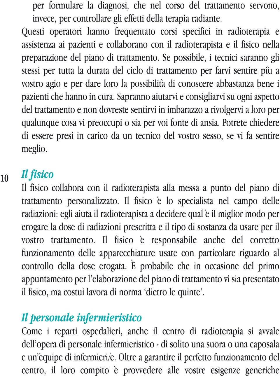 Se possibile, i tecnici saranno gli stessi per tutta la durata del ciclo di trattamento per farvi sentire più a vostro agio e per dare loro la possibilità di conoscere abbastanza bene i pazienti che