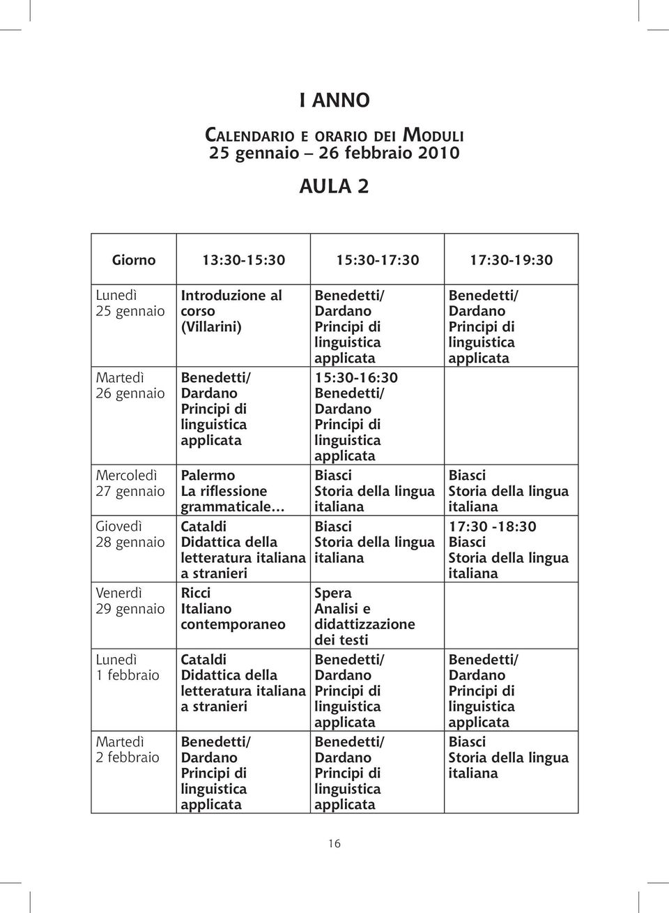 Principi di linguistica applicata 15:30-16:30 Benedetti/ Dardano Principi di linguistica applicata Biasci Storia della lingua italiana Cataldi Biasci Didattica della Storia della lingua letteratura