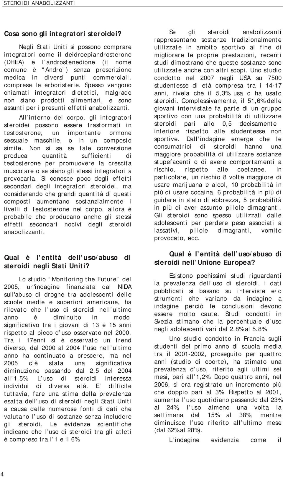 le erboristerie. Spesso vengono chiamati integratori dietetici, malgrado non siano prodotti alimentari, e sono assunti per i presunti effetti anabolizzanti.