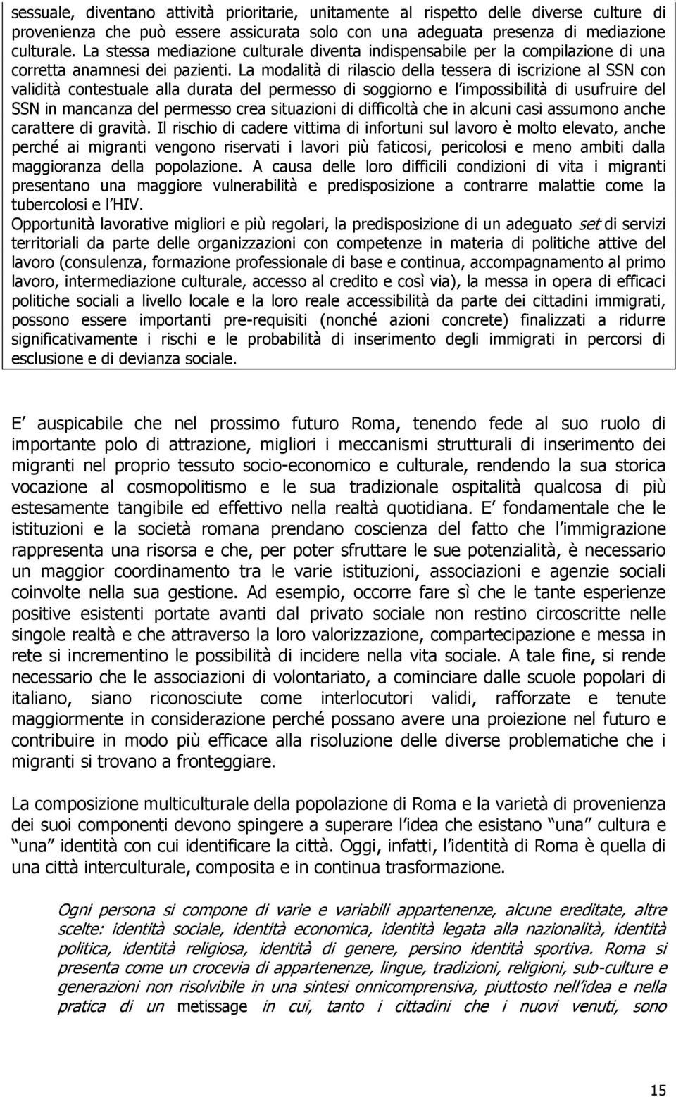 La modalità di rilascio della tessera di iscrizione al SSN con validità contestuale alla durata del permesso di soggiorno e l impossibilità di usufruire del SSN in mancanza del permesso crea