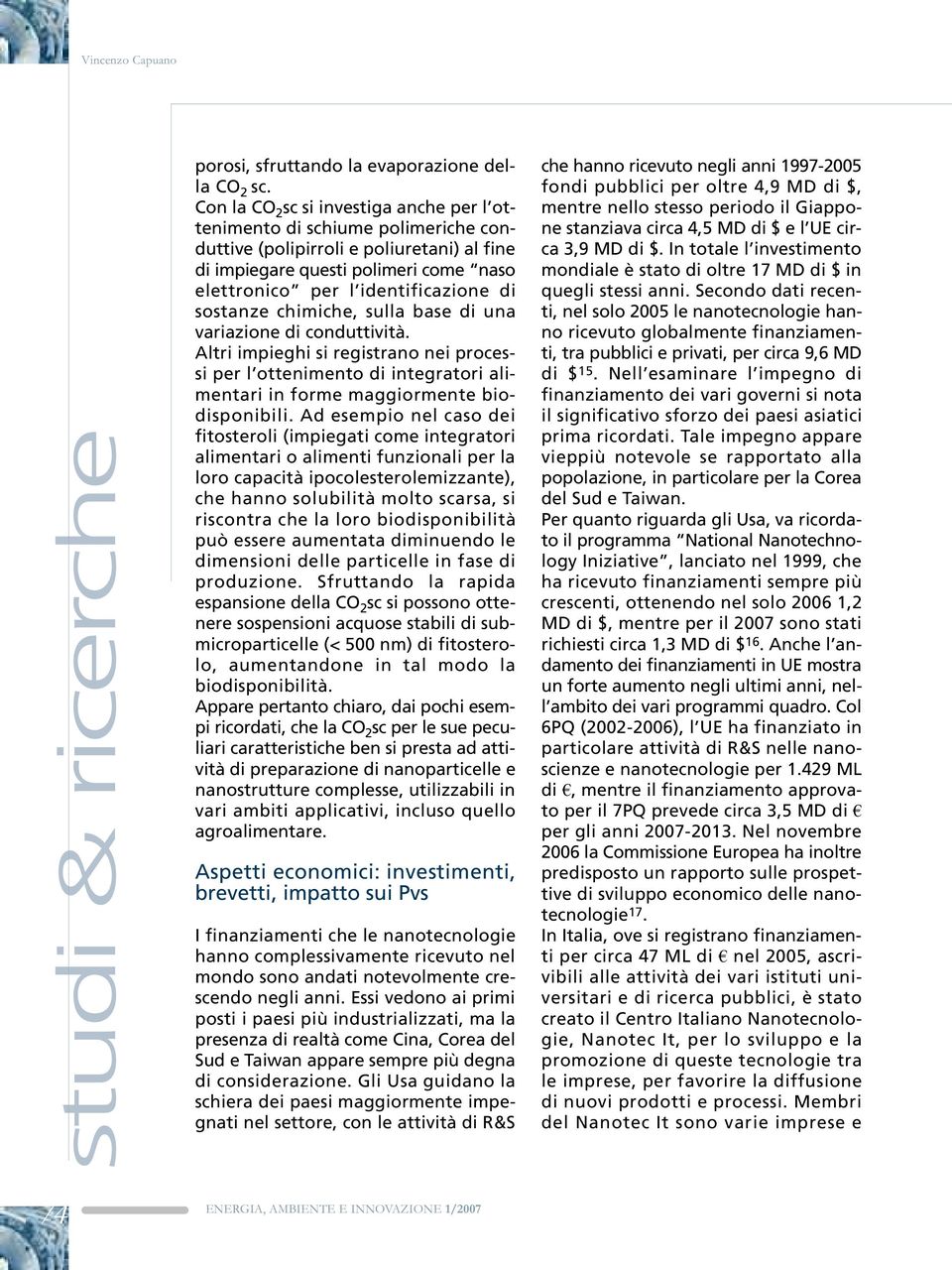 sostanze chimiche, sulla base di una variazione di conduttività. Altri impieghi si registrano nei processi per l ottenimento di integratori alimentari in forme maggiormente biodisponibili.