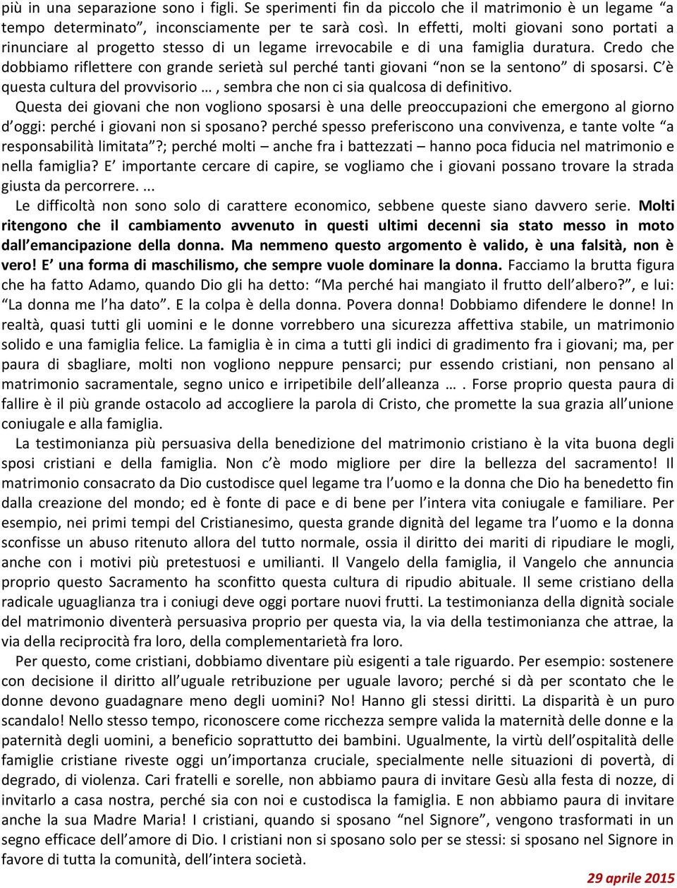 Credo che dobbiamo riflettere con grande serietà sul perché tanti giovani non se la sentono di sposarsi. C è questa cultura del provvisorio, sembra che non ci sia qualcosa di definitivo.