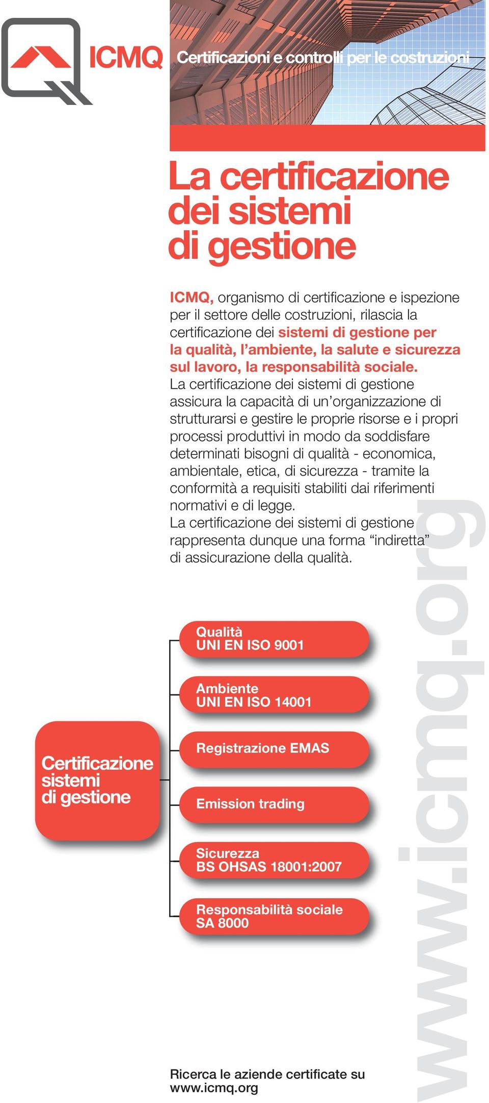 La certificazione dei sistemi di gestione assicura la capacità di un organizzazione di strutturarsi e gestire le proprie risorse e i propri processi produttivi in modo da soddisfare determinati