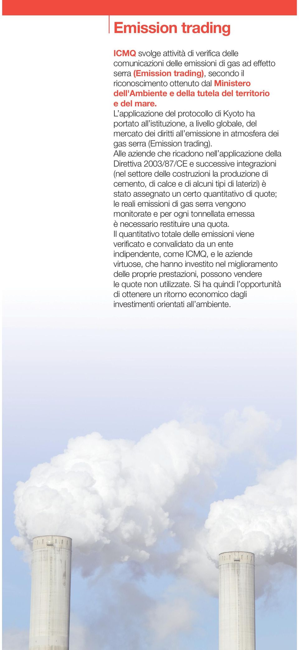 L applicazione del protocollo di Kyoto ha portato all istituzione, a livello globale, del mercato dei diritti all emissione in atmosfera dei gas serra (Emission trading).