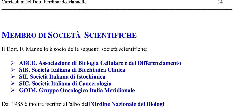 Mannello è socio delle seguenti società scientifiche: ABCD, Associazione di Biologia Cellulare e del