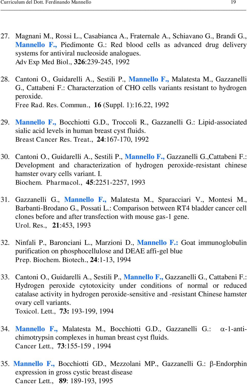 , Gazzanelli G., Cattabeni F.: Characterzation of CHO cells variants resistant to hydrogen peroxide. Free Rad. Res. Commun., 16 (Suppl. 1):16.22, 1992 29. Mannello F., Bocchiotti G.D., Troccoli R.