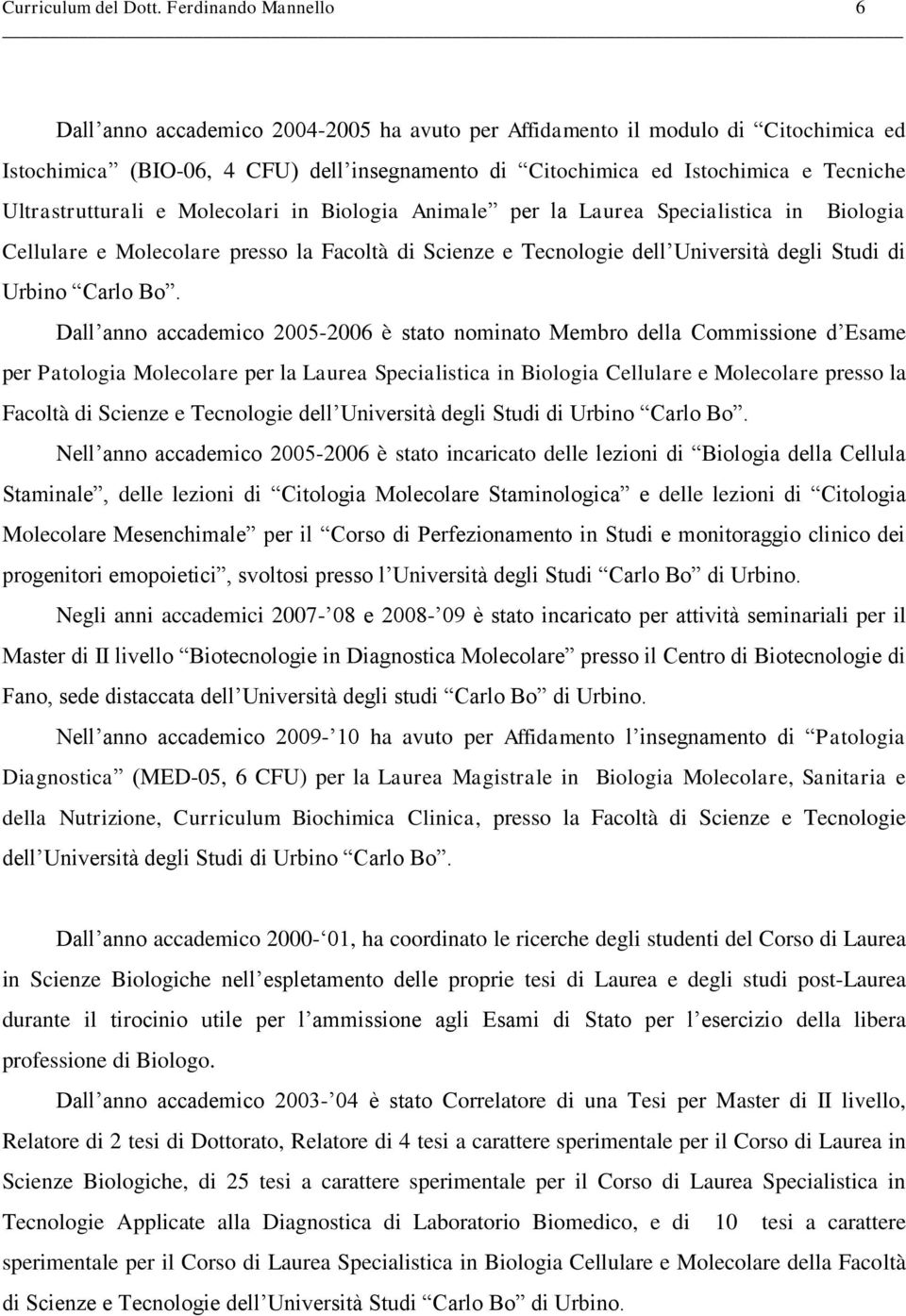 Ultrastrutturali e Molecolari in Biologia Animale per la Laurea Specialistica in Biologia Cellulare e Molecolare presso la Facoltà di Scienze e Tecnologie dell Università degli Studi di Urbino Carlo