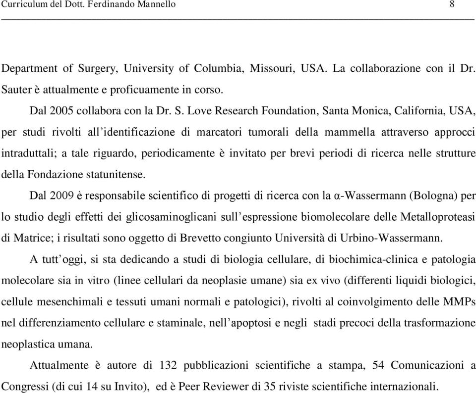 Love Research Foundation, Santa Monica, California, USA, per studi rivolti all identificazione di marcatori tumorali della mammella attraverso approcci intraduttali; a tale riguardo, periodicamente è