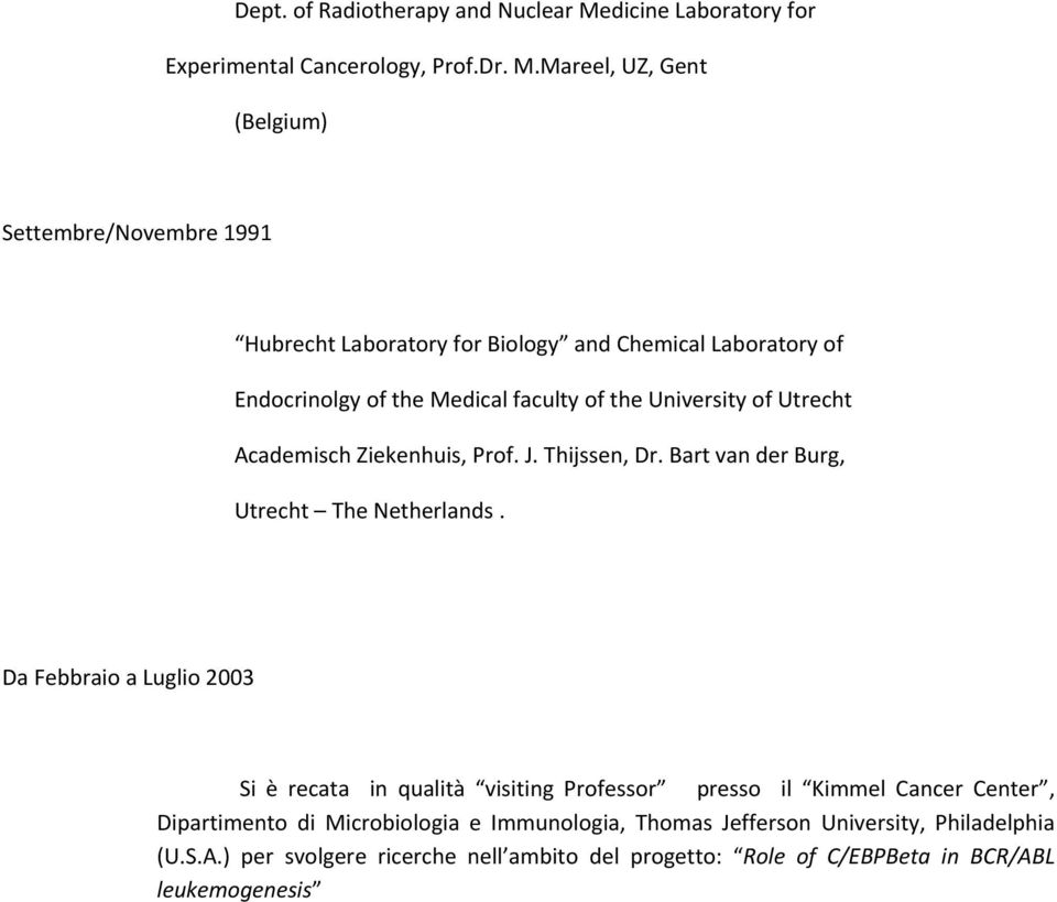 Mareel, UZ, Gent (Belgium) Settembre/Novembre 1991 Hubrecht Laboratory for Biology and Chemical Laboratory of Endocrinolgy of the Medical faculty of the