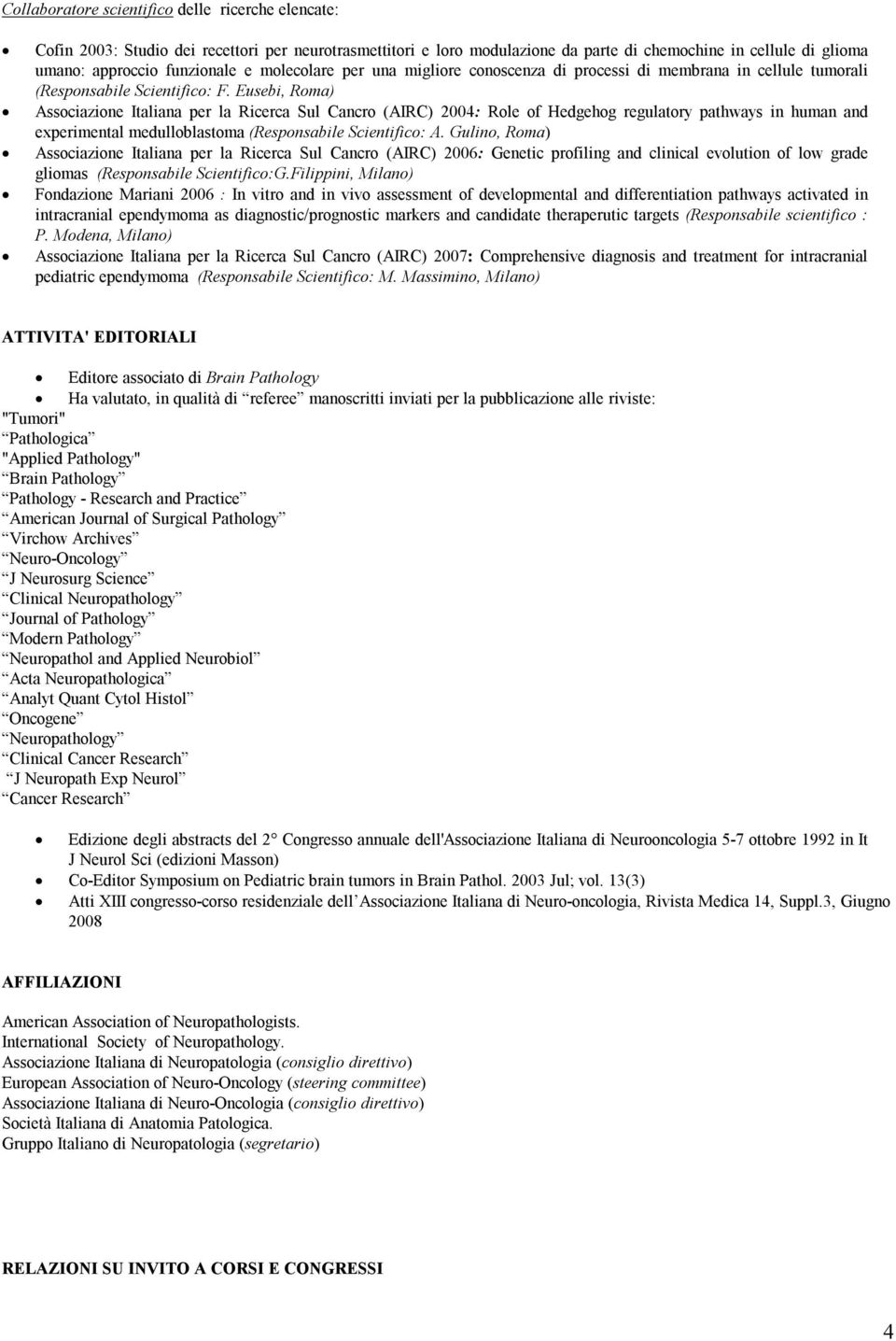 Eusebi, Roma) Associazione Italiana per la Ricerca Sul Cancro (AIRC) 2004: Role of Hedgehog regulatory pathways in human and experimental medulloblastoma (Responsabile Scientifico: A.