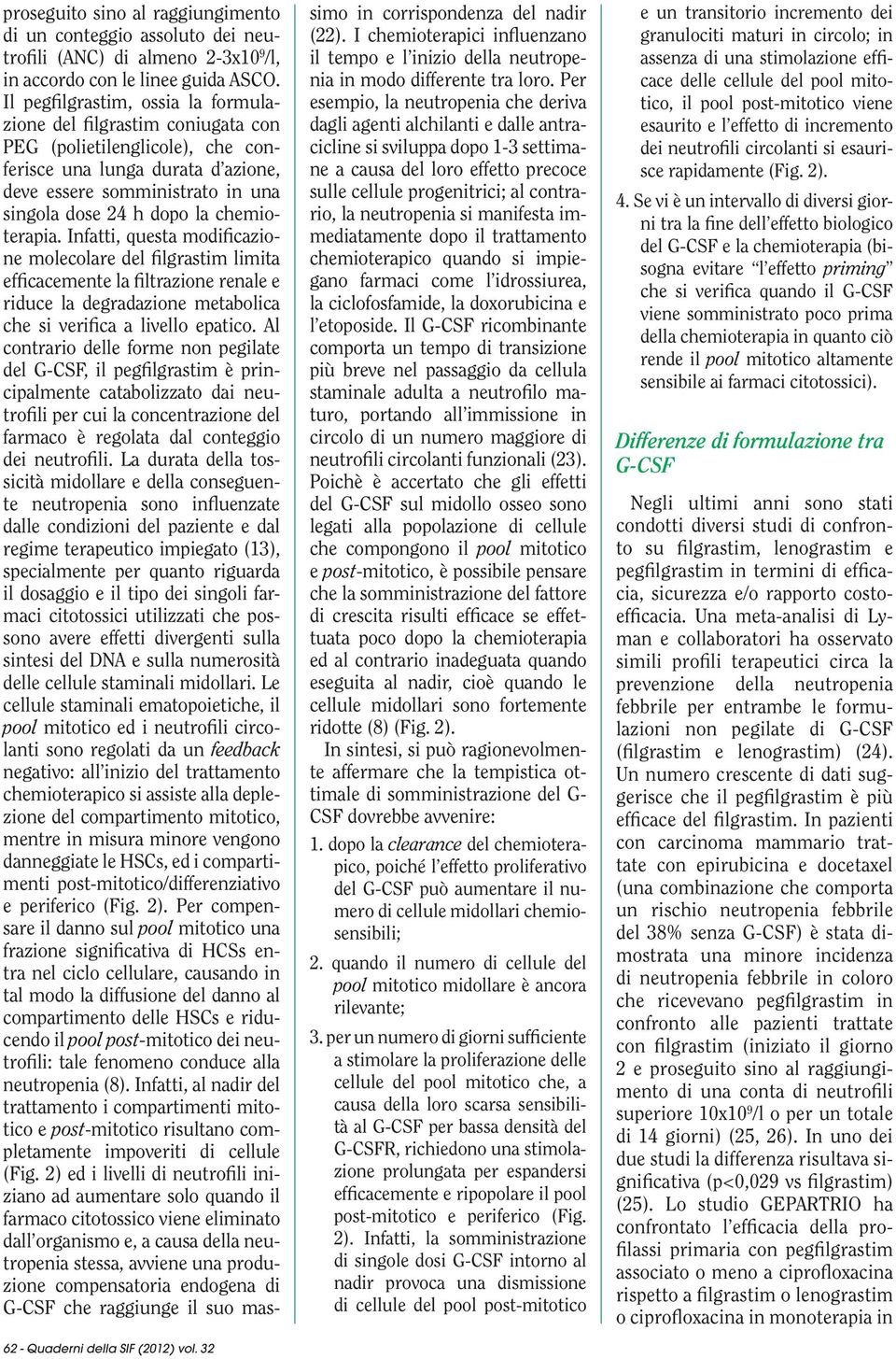 chemioterapia. Infatti, questa modificazione molecolare del filgrastim limita efficacemente la filtrazione renale e riduce la degradazione metabolica che si verifica a livello epatico.