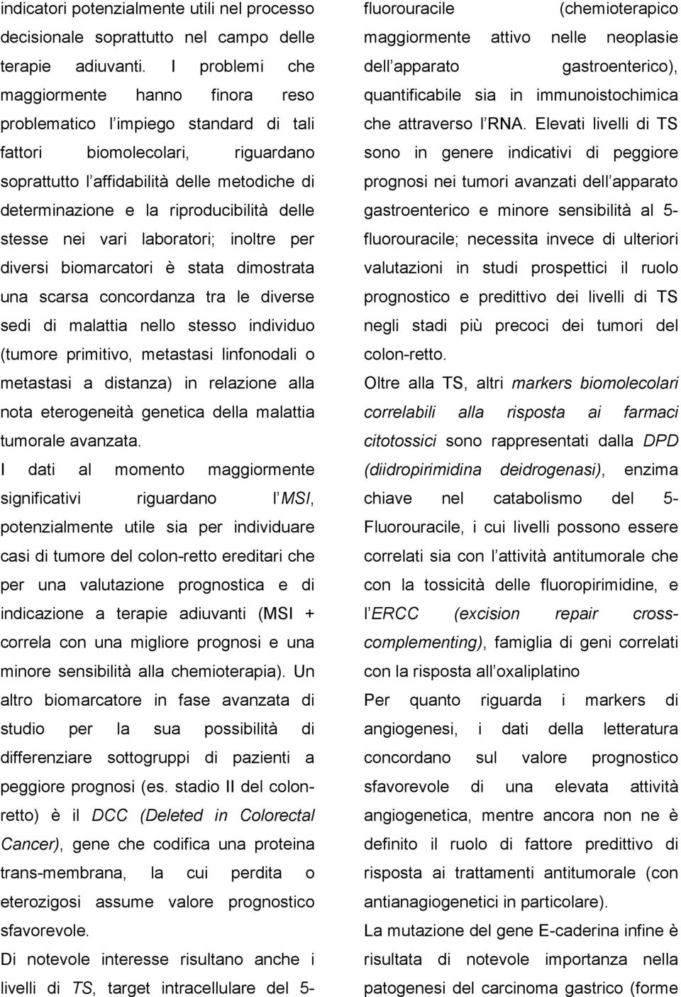 riproducibilità delle stesse nei vari laboratori; inoltre per diversi biomarcatori è stata dimostrata una scarsa concordanza tra le diverse sedi di malattia nello stesso individuo (tumore primitivo,