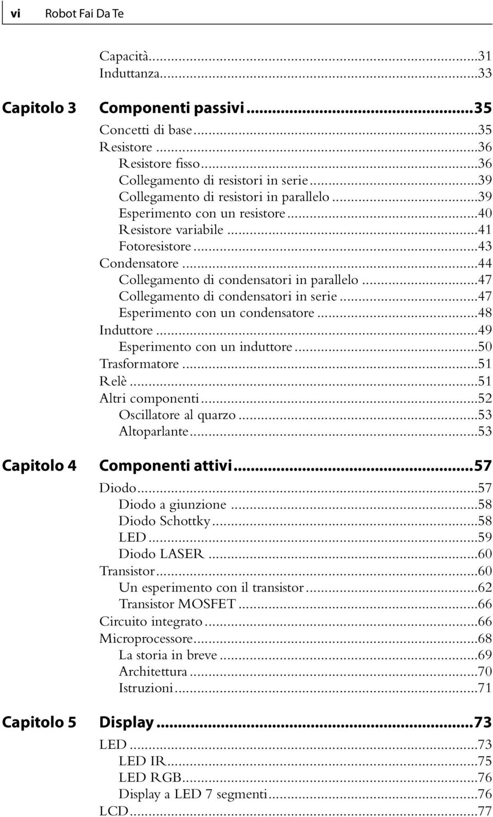 ..47 Collegamento di condensatori in serie...47 Esperimento con un condensatore...48 Induttore...49 Esperimento con un induttore...50 Trasformatore...51 Relè...51 Altri componenti.