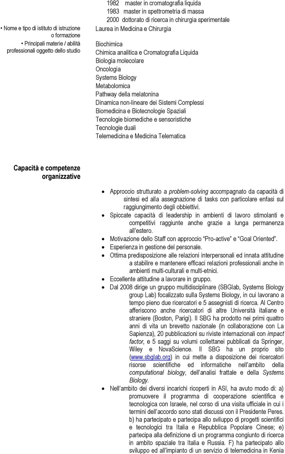 della melatonina Dinamica non-lineare dei Sistemi Complessi Biomedicina e Biotecnologie Spaziali Tecnologie biomediche e sensoristiche Tecnologie duali Telemedicina e Medicina Telematica Capacità e