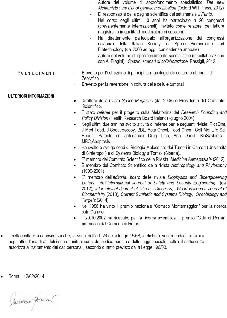 - Ha direttamente partecipato all organizzazione dei congressi nazionali della Italian Society for Space Biomedicine and Biotechnology (dal 2006 ad oggi, con cadenza annuale) - Autore del volume di