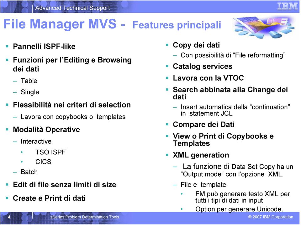 reformatting Catalog services Lavora con la VTOC Search abbinata alla Change dei dati Insert automatica della continuation in statement JCL Compare dei Dati View o Print di Copybooks e