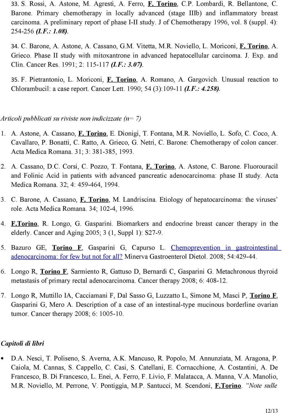 Grieco. Phase II study with mitoxantrone in advanced hepatocellular carcinoma. J. Exp. and Clin. Cancer Res. 1991; 2: 115-117 (I.F.: 3.07). 35. F. Pietrantonio, L. Moriconi, F. Torino, A. Romano, A.