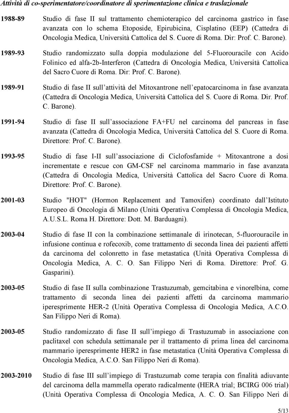 1989-93 Studio randomizzato sulla doppia modulazione del 5-Fluorouracile con Acido Folinico ed alfa-2b-interferon (Cattedra di Oncologia Medica, Università Cattolica del Sacro Cuore di Roma.