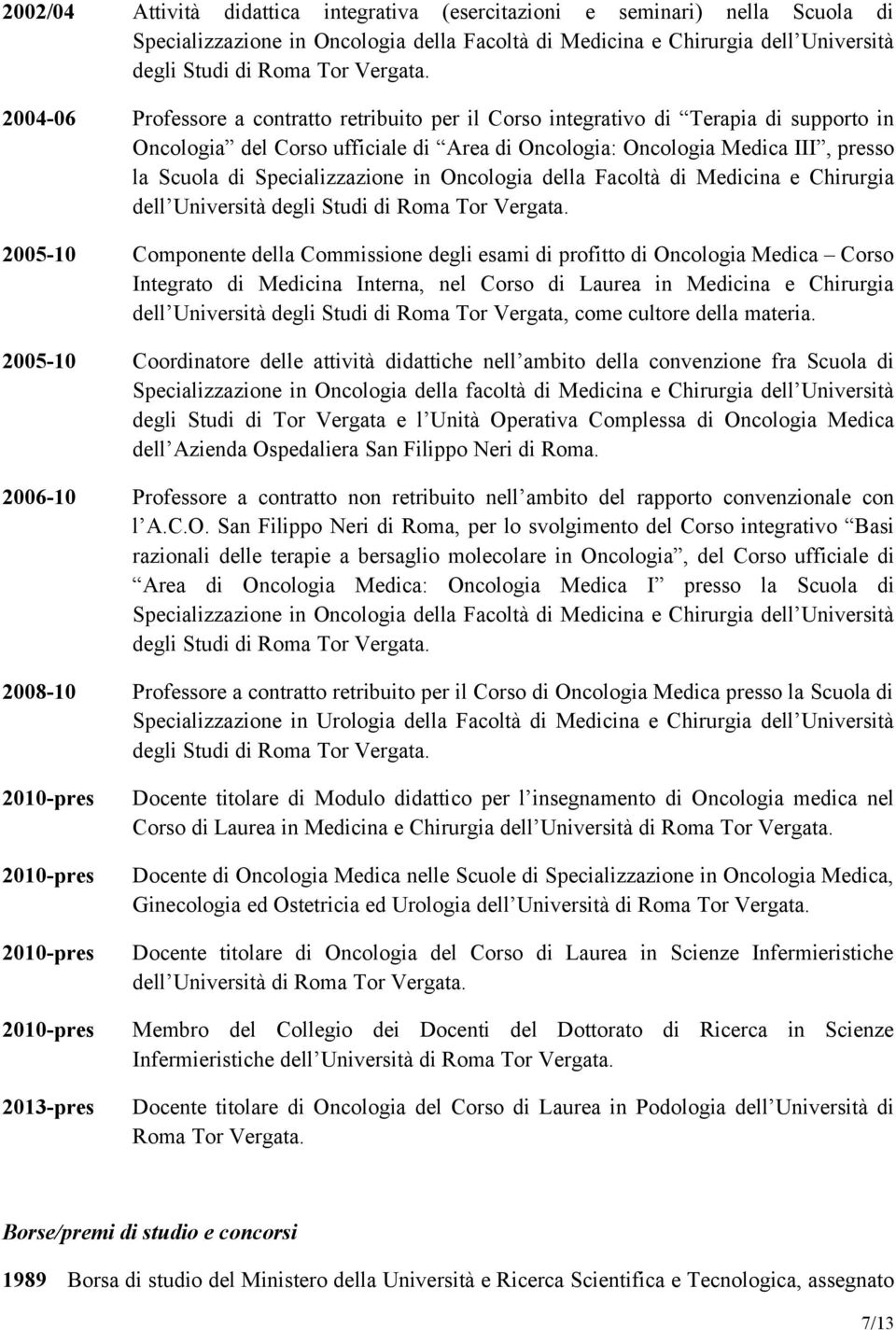 Specializzazione in Oncologia della Facoltà di Medicina e Chirurgia dell Università degli Studi di Roma Tor Vergata.