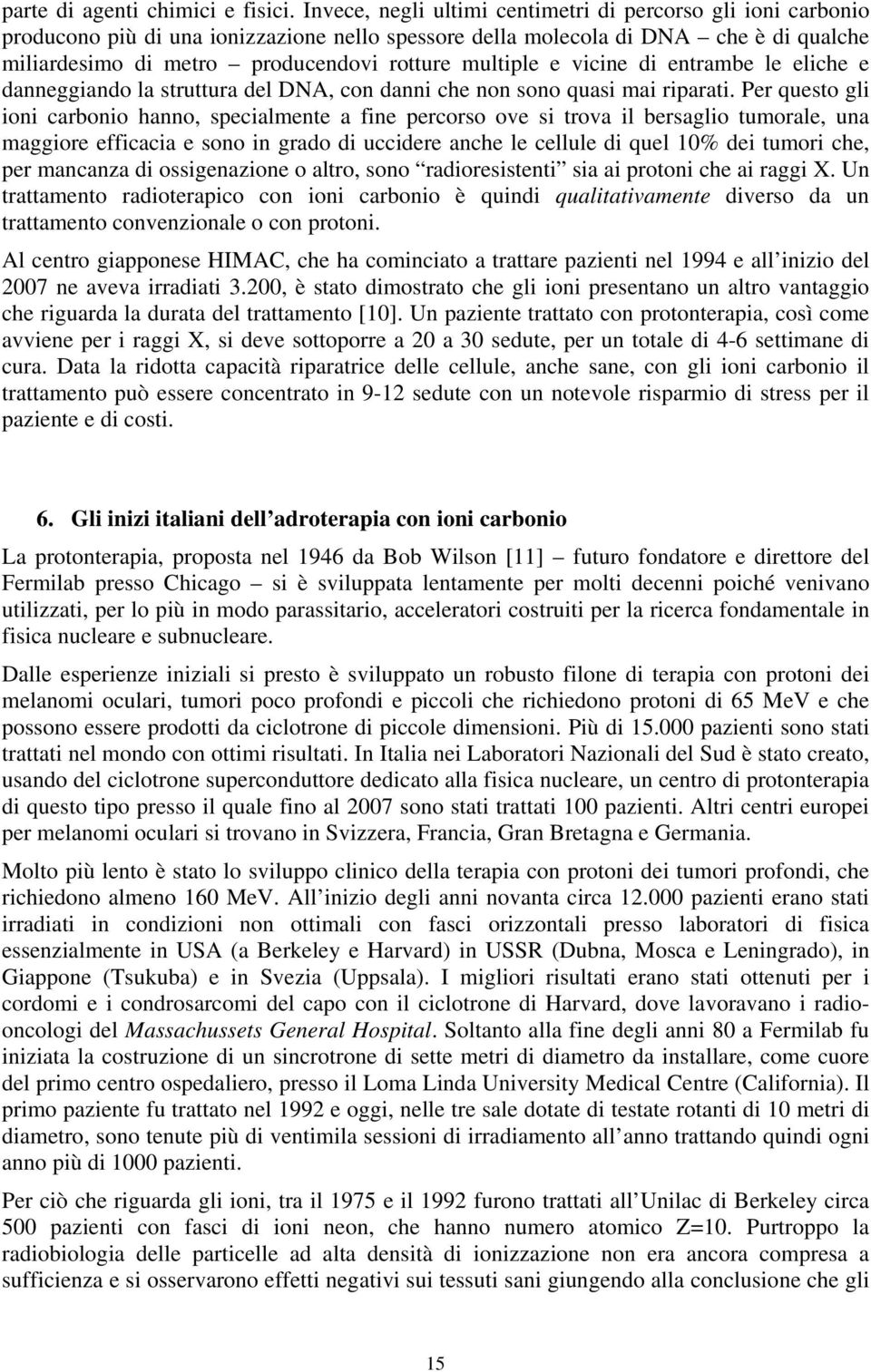 multiple e vicine di entrambe le eliche e danneggiando la struttura del DNA, con danni che non sono quasi mai riparati.