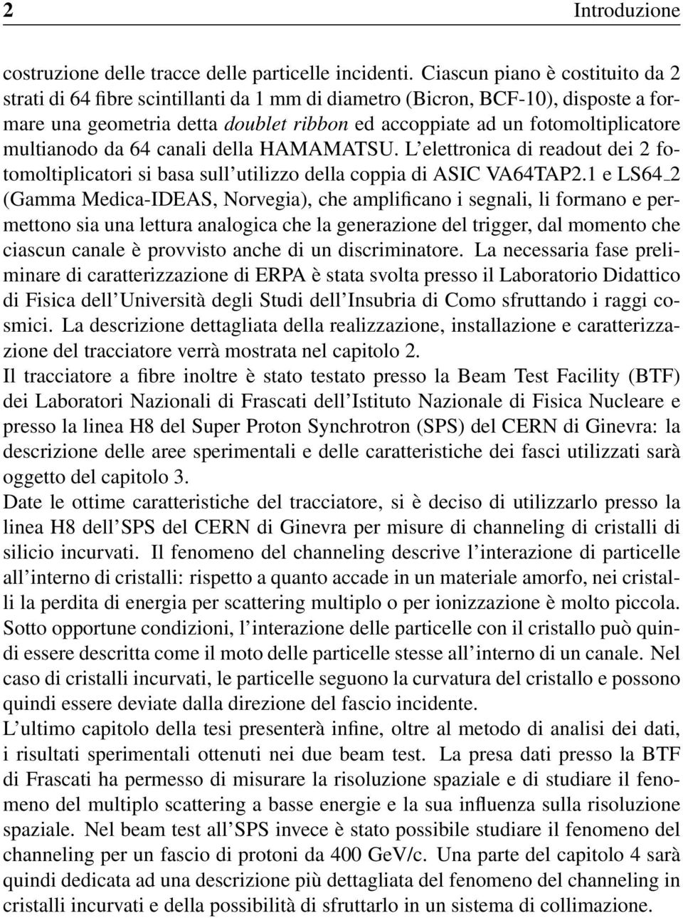 multianodo da 64 canali della HAMAMATSU. L elettronica di readout dei 2 fotomoltiplicatori si basa sull utilizzo della coppia di ASIC VA64TAP2.