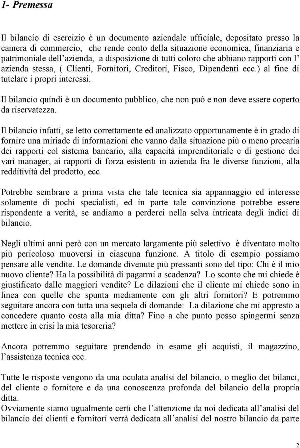 Il bilancio quindi è un documento pubblico, che non può e non deve essere coperto da riservatezza.