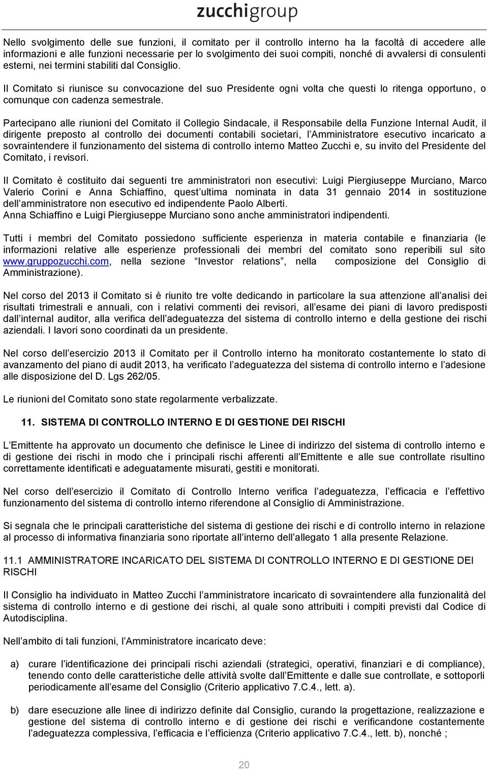 Il Comitato si riunisce su convocazione del suo Presidente ogni volta che questi lo ritenga opportuno, o comunque con cadenza semestrale.