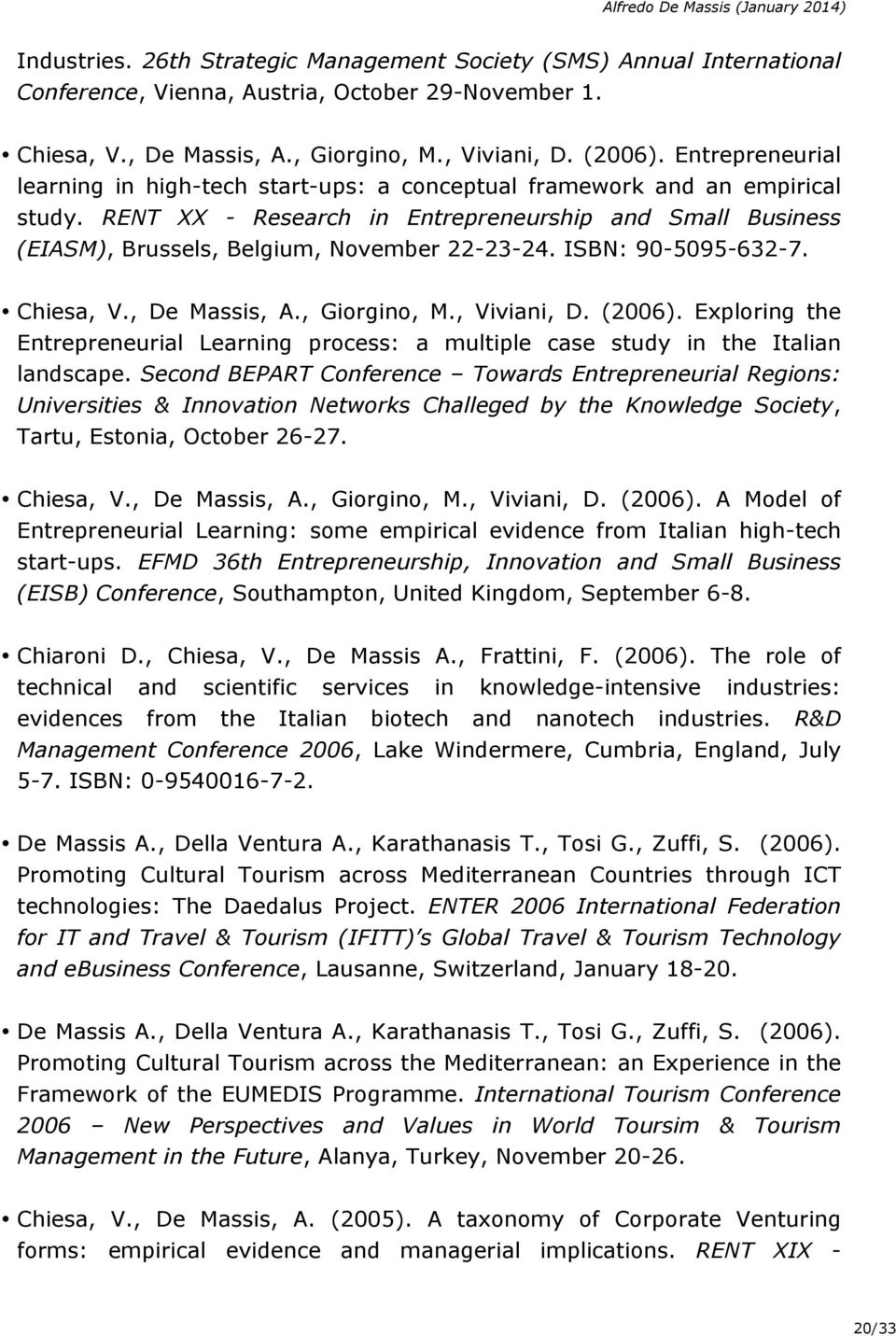 ISBN: 90-5095-632-7. Chiesa, V., De Massis, A., Giorgino, M., Viviani, D. (2006). Exploring the Entrepreneurial Learning process: a multiple case study in the Italian landscape.