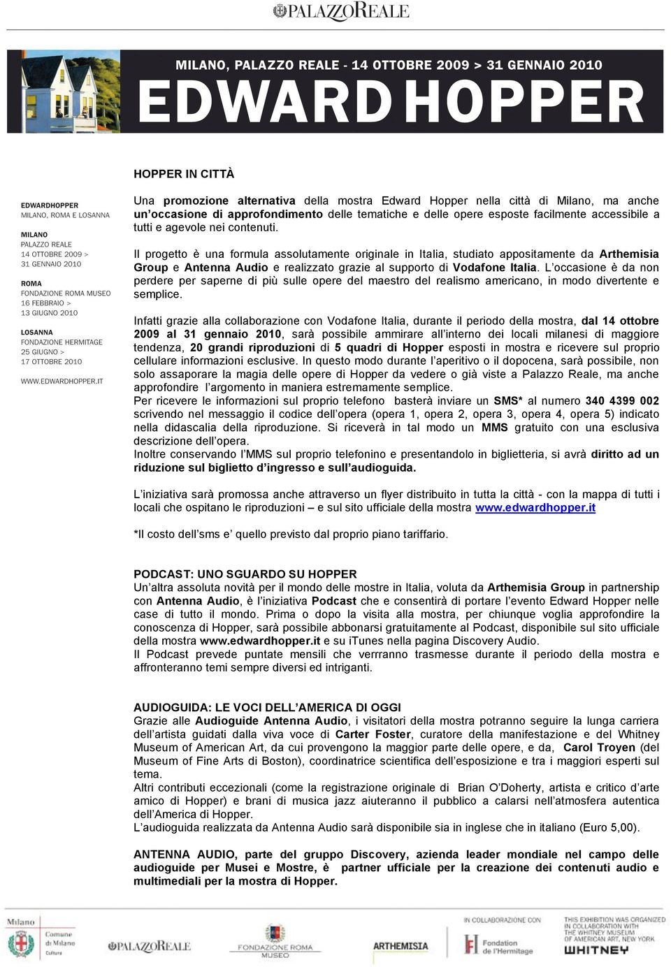 Il progetto è una formula assolutamente originale in Italia, studiato appositamente da Arthemisia Group e Antenna Audio e realizzato grazie al supporto di Vodafone Italia.