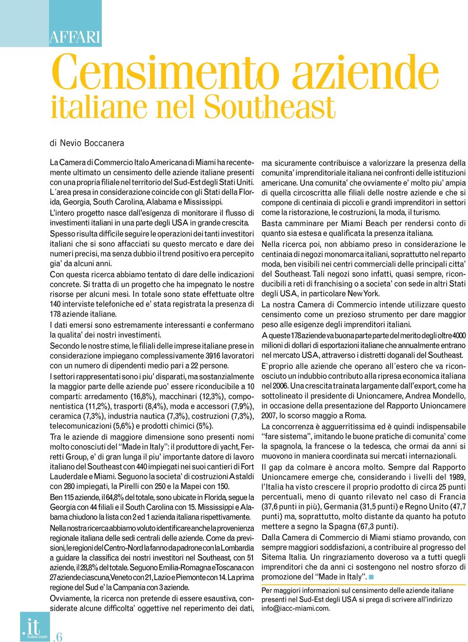 L intero progetto nasce dall esigenza di monitorare il flusso di investimenti italiani in una parte degli USA in grande crescita.