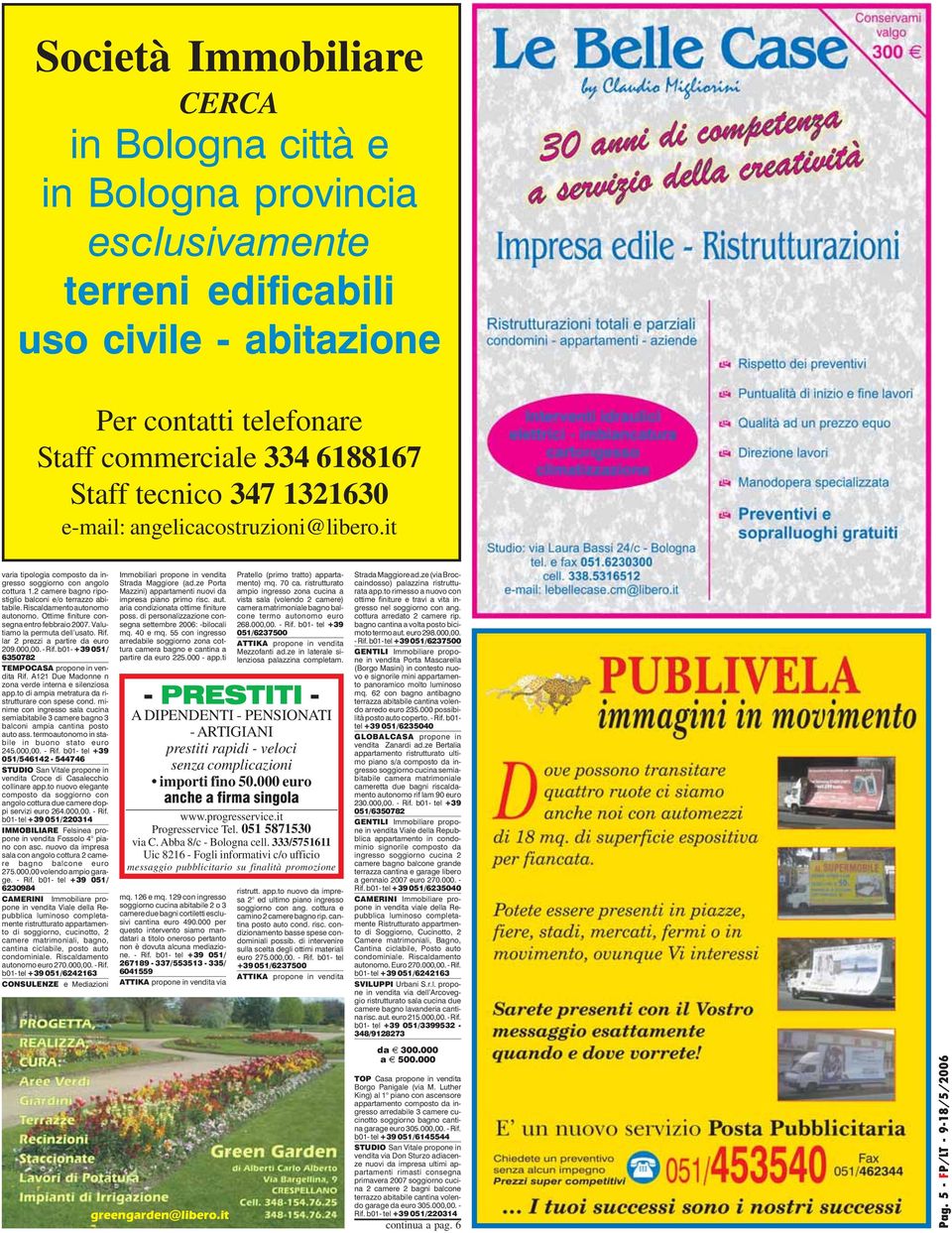 Riscaldamento autonomo autonomo. Ottime finiture consegna entro febbraio 2007. Valutiamo la permuta dell usato. Rif. lar 2 prezzi a partire da euro 209.000,00. - Rif.