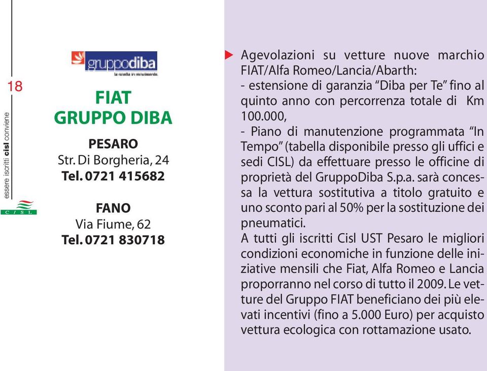 000, - Piano di manutenzione programmata In Tempo (tabella disponibile presso gli uffici e sedi CISL) da effettuare presso le officine di proprietà del GruppoDiba S.p.a. sarà concessa la vettura sostitutiva a titolo gratuito e uno sconto pari al 50% per la sostituzione dei pneumatici.