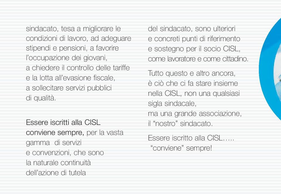 Essere iscritti alla CISL conviene sempre, per la vasta gamma di servizi e convenzioni, che sono la naturale continuità dell azione di tutela del sindacato, sono ulteriori e