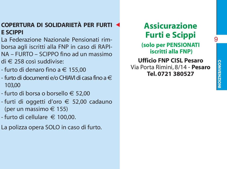 borsello 52,00 - furti di oggetti d oro 52,00 cadauno (per un massimo 155) - furto di cellulare 100,00. La polizza opera SOLO in caso di furto.