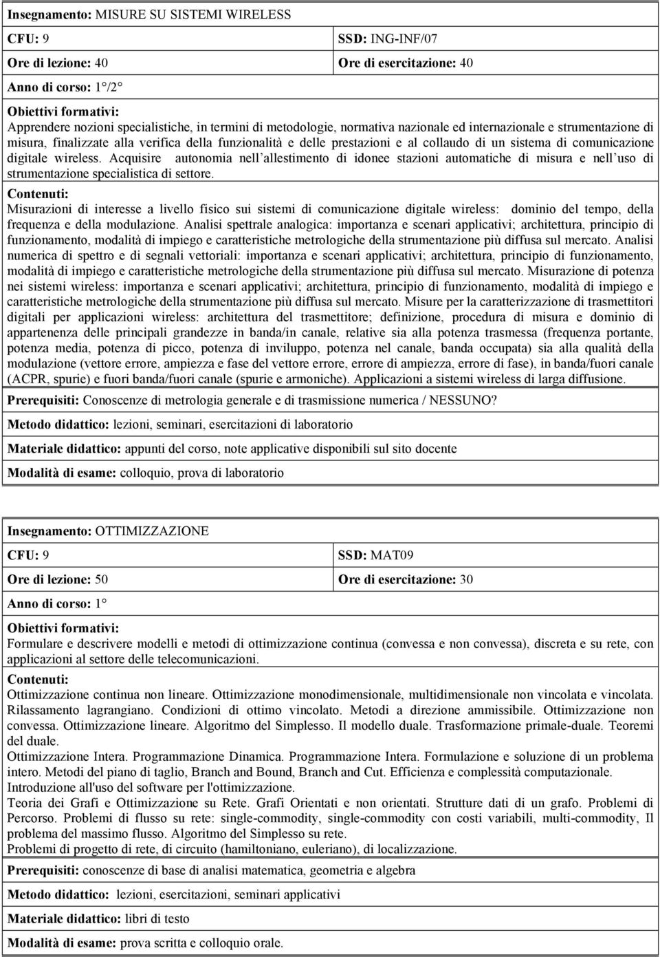 Acquisire autonomia nell allestimento di idonee stazioni automatiche di misura e nell uso di strumentazione specialistica di settore.