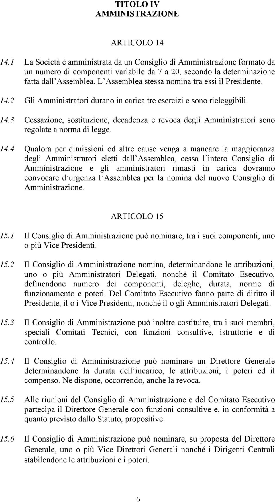 L Assemblea stessa nomina tra essi il Presidente. 14.2 Gli Amministratori durano in carica tre esercizi e sono rieleggibili. 14.3 Cessazione, sostituzione, decadenza e revoca degli Amministratori sono regolate a norma di legge.