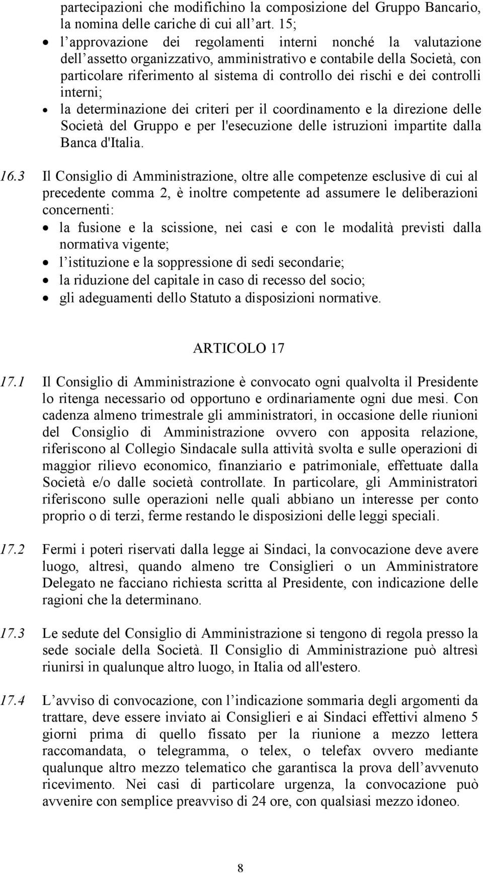 dei controlli interni; la determinazione dei criteri per il coordinamento e la direzione delle Società del Gruppo e per l'esecuzione delle istruzioni impartite dalla Banca d'italia. 16.