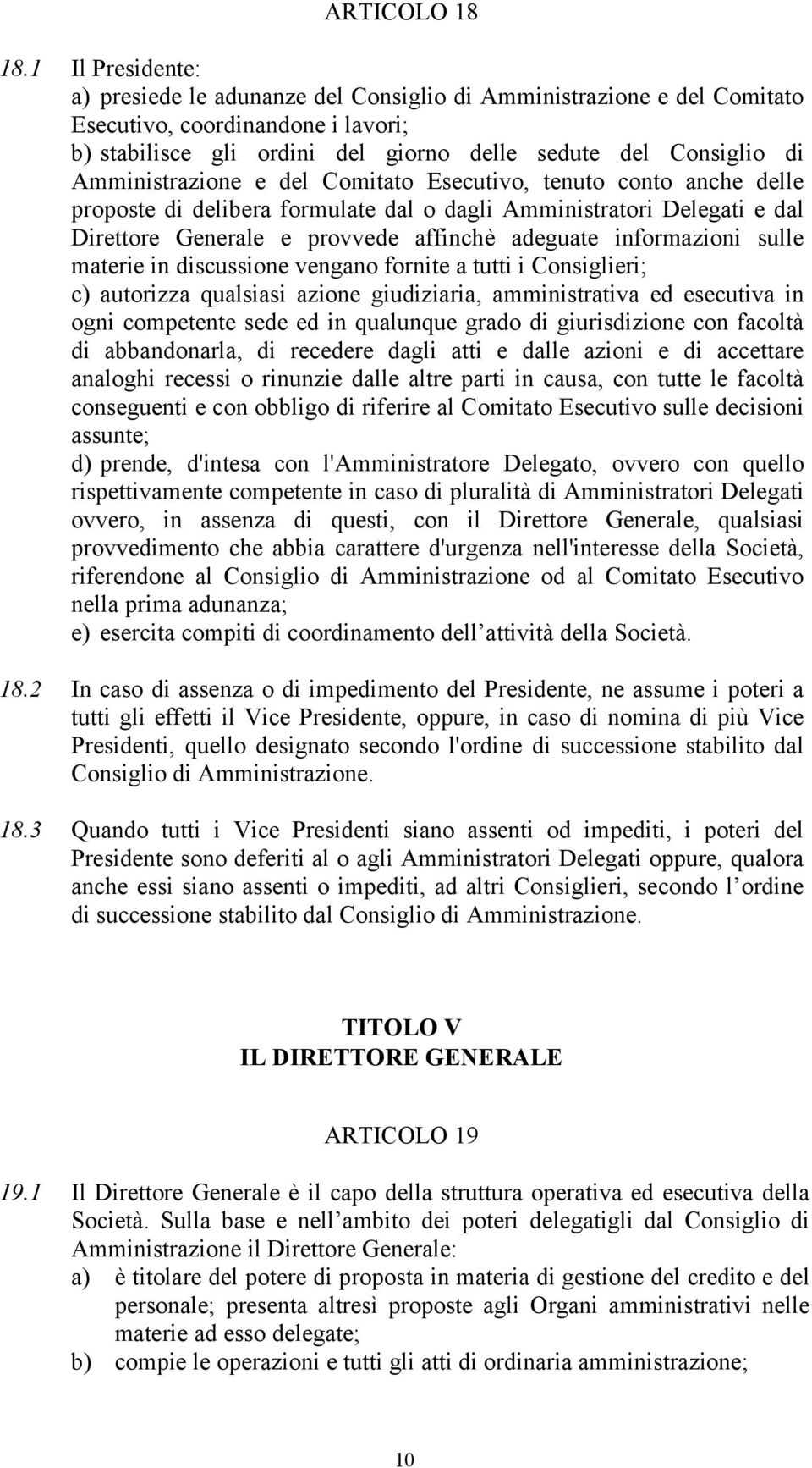 Amministrazione e del Comitato Esecutivo, tenuto conto anche delle proposte di delibera formulate dal o dagli Amministratori Delegati e dal Direttore Generale e provvede affinchè adeguate