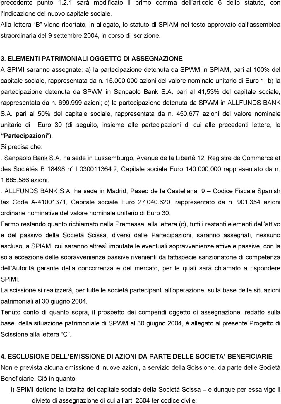 ELEMENTI PATRIMONIALI OGGETTO DI ASSEGNAZIONE A SPIMI saranno assegnate: a) la partecipazione detenuta da SPWM in SPIAM, pari al 100% del capitale sociale, rappresentata da n. 15.000.