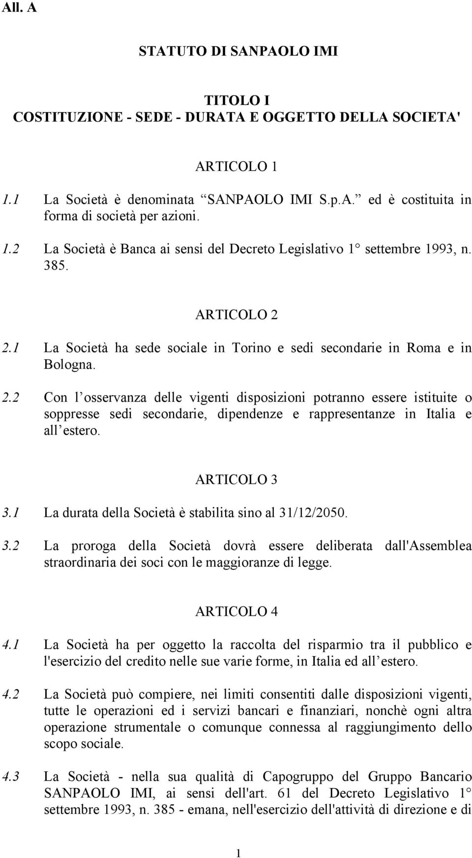 2.1 La Società ha sede sociale in Torino e sedi secondarie in Roma e in Bologna. 2.