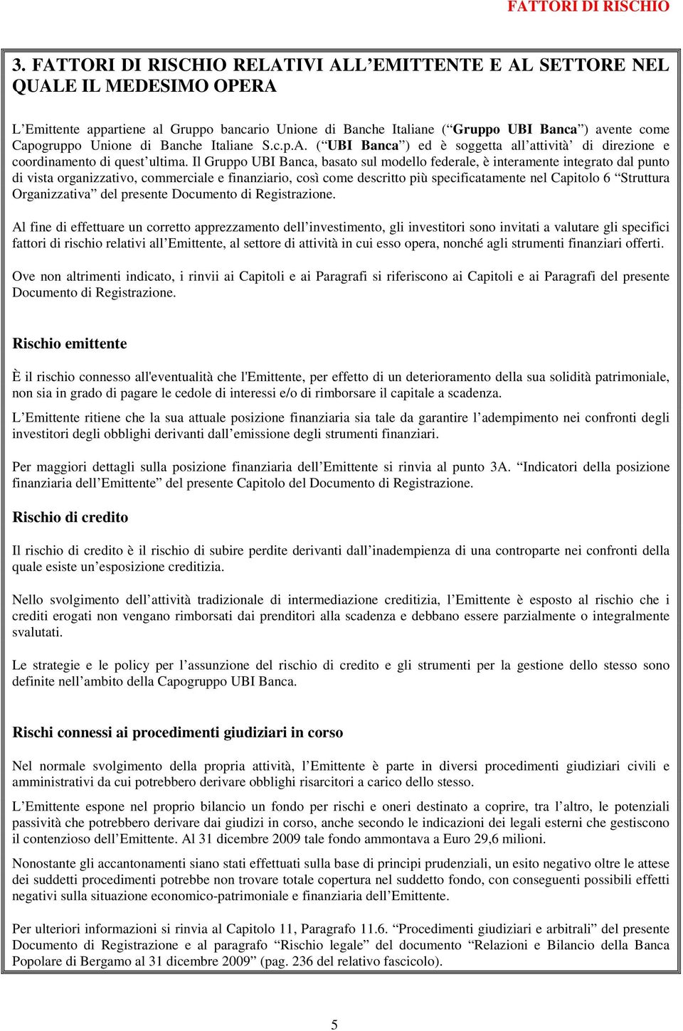 Unione di Banche Italiane S.c.p.A. ( UBI Banca ) ed è soggetta all attività di direzione e coordinamento di quest ultima.